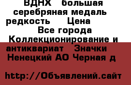 1.1) ВДНХ - большая серебряная медаль ( редкость ) › Цена ­ 6 500 - Все города Коллекционирование и антиквариат » Значки   . Ненецкий АО,Черная д.